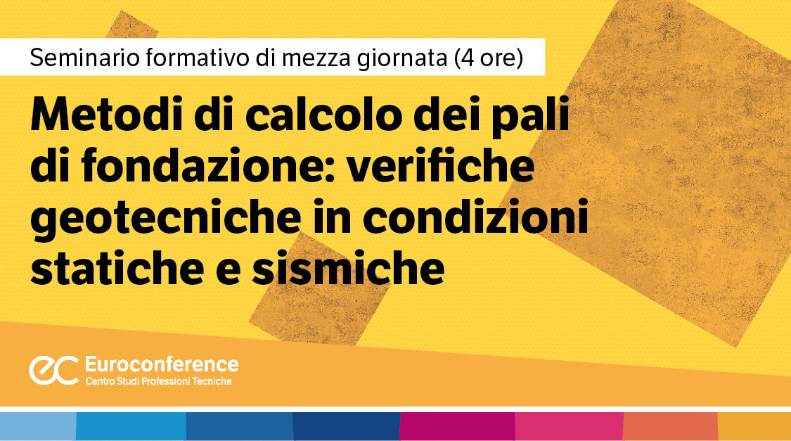 Immagine Metodi di calcolo dei pali di fondazione: verifiche geotecniche in condizioni statiche e sismiche | Euroconference